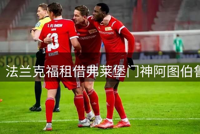 法兰克福租借弗莱堡门神阿图伯鲁 合约含买断条款