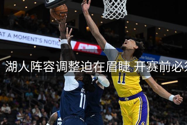 湖人阵容调整迫在眉睫 开赛前必须完成裁员计划