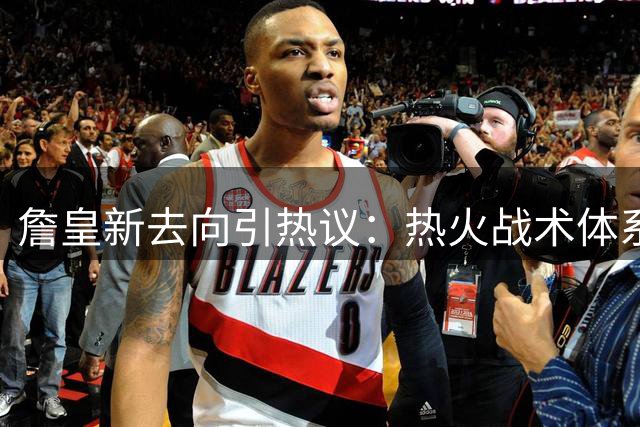 詹皇新去向引热议：热火战术体系或成其理想归宿