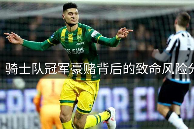 骑士队冠军豪赌背后的致命风险分析